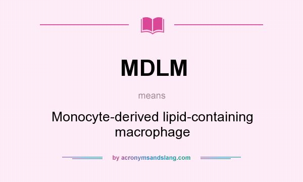 What does MDLM mean? It stands for Monocyte-derived lipid-containing macrophage
