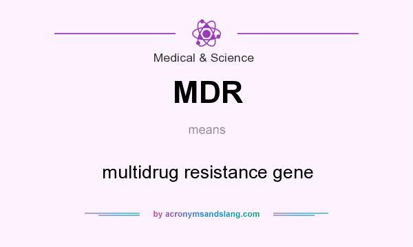 What does MDR mean? It stands for multidrug resistance gene