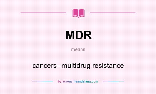 What does MDR mean? It stands for cancers--multidrug resistance