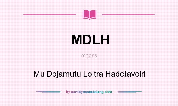 What does MDLH mean? It stands for Mu Dojamutu Loitra Hadetavoiri
