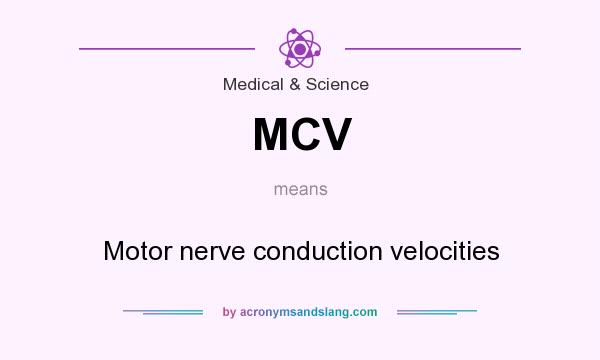 What does MCV mean? It stands for Motor nerve conduction velocities