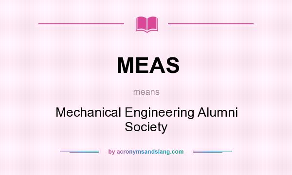 What does MEAS mean? It stands for Mechanical Engineering Alumni Society