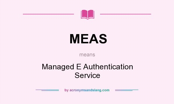 What does MEAS mean? It stands for Managed E Authentication Service