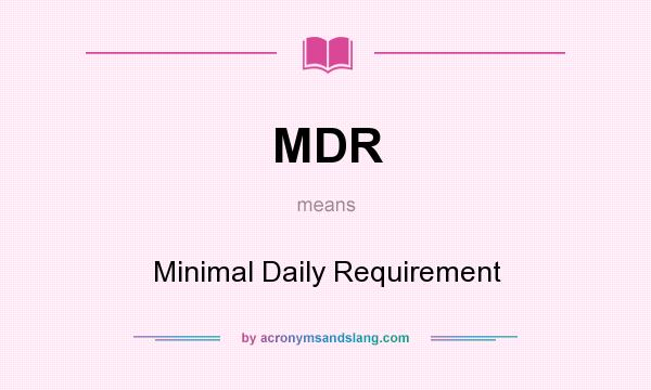 What does MDR mean? It stands for Minimal Daily Requirement