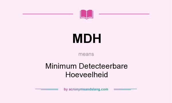 What does MDH mean? It stands for Minimum Detecteerbare Hoeveelheid