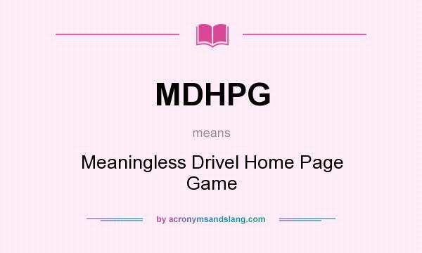 What does MDHPG mean? It stands for Meaningless Drivel Home Page Game