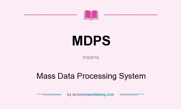 What does MDPS mean? It stands for Mass Data Processing System