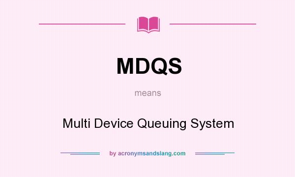What does MDQS mean? It stands for Multi Device Queuing System