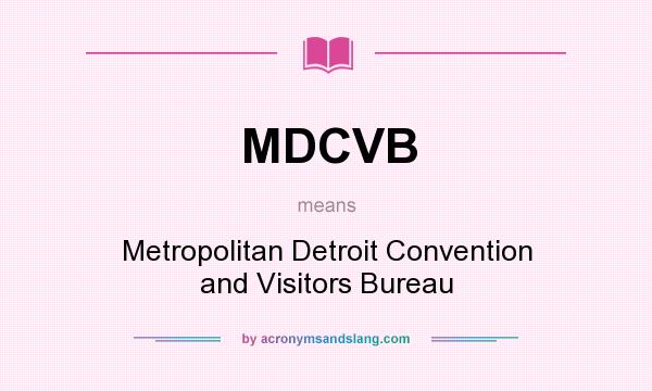 What does MDCVB mean? It stands for Metropolitan Detroit Convention and Visitors Bureau