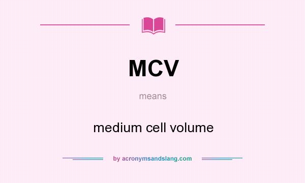 What does MCV mean? It stands for medium cell volume