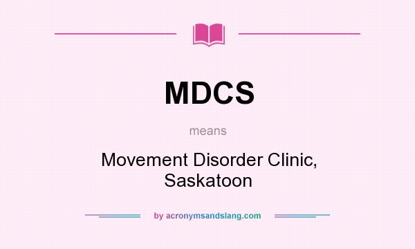 What does MDCS mean? It stands for Movement Disorder Clinic, Saskatoon