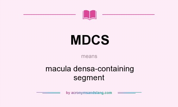 What does MDCS mean? It stands for macula densa-containing segment