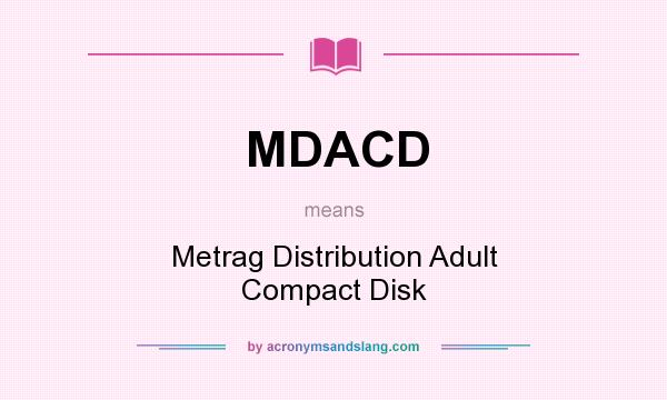 What does MDACD mean? It stands for Metrag Distribution Adult Compact Disk
