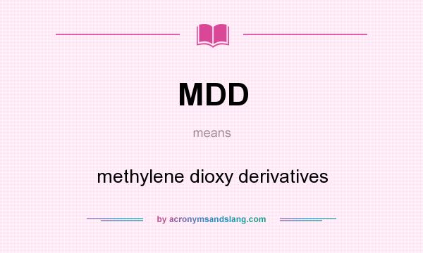 What does MDD mean? It stands for methylene dioxy derivatives