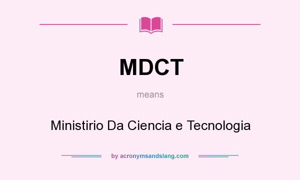 What does MDCT mean? It stands for Ministirio Da Ciencia e Tecnologia