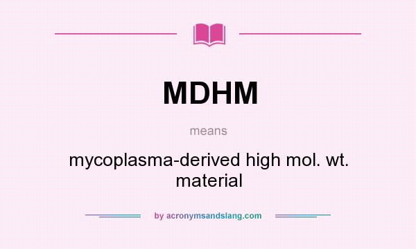 What does MDHM mean? It stands for mycoplasma-derived high mol. wt. material