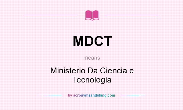 What does MDCT mean? It stands for Ministerio Da Ciencia e Tecnologia
