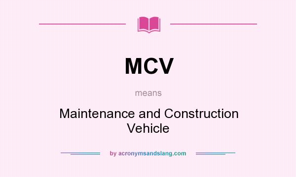 What does MCV mean? It stands for Maintenance and Construction Vehicle