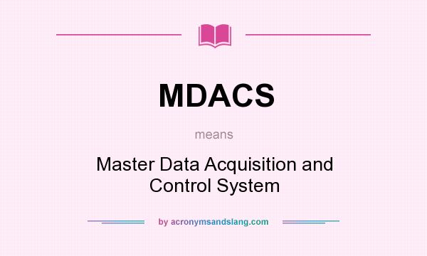 What does MDACS mean? It stands for Master Data Acquisition and Control System