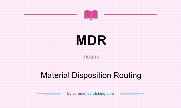 What does MDR mean? It stands for Material Disposition Routing