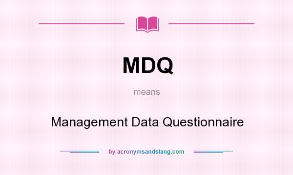 What does MDQ mean? It stands for Management Data Questionnaire