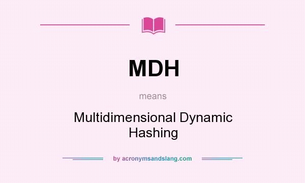What does MDH mean? It stands for Multidimensional Dynamic Hashing