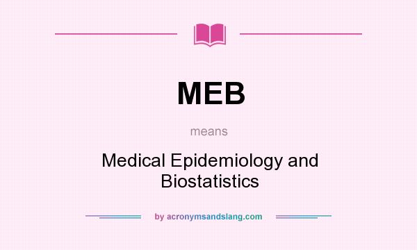 What does MEB mean? It stands for Medical Epidemiology and Biostatistics