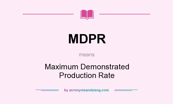 What does MDPR mean? It stands for Maximum Demonstrated Production Rate