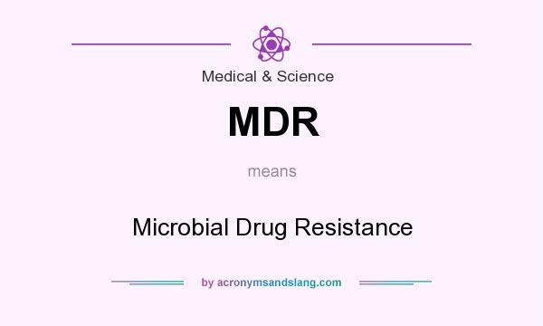 What does MDR mean? It stands for Microbial Drug Resistance
