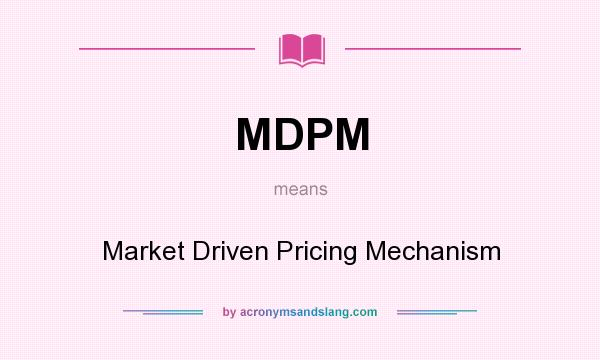 What does MDPM mean? It stands for Market Driven Pricing Mechanism
