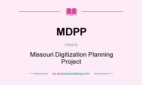 What does MDPP mean? It stands for Missouri Digitization Planning Project