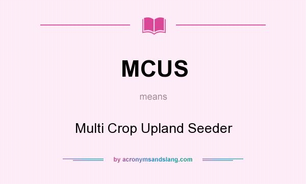 What does MCUS mean? It stands for Multi Crop Upland Seeder