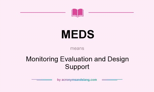 What does MEDS mean? It stands for Monitoring Evaluation and Design Support