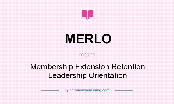 What does MERLO mean? It stands for Membership Extension Retention Leadership Orientation