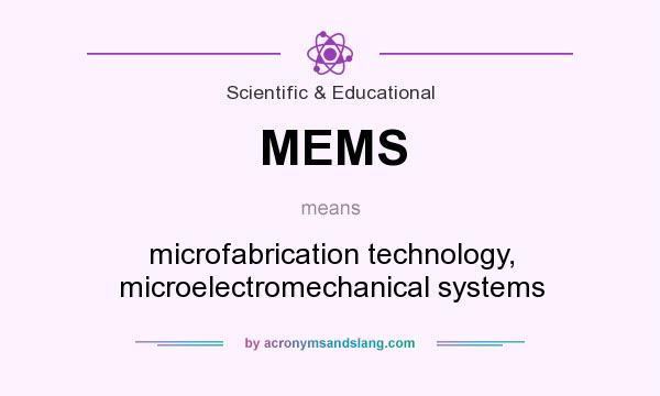 What does MEMS mean? It stands for microfabrication technology, microelectromechanical systems