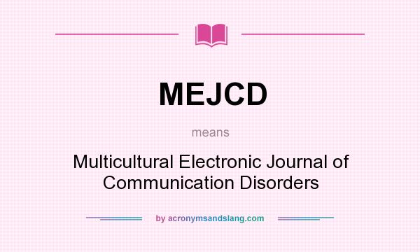 What does MEJCD mean? It stands for Multicultural Electronic Journal of Communication Disorders