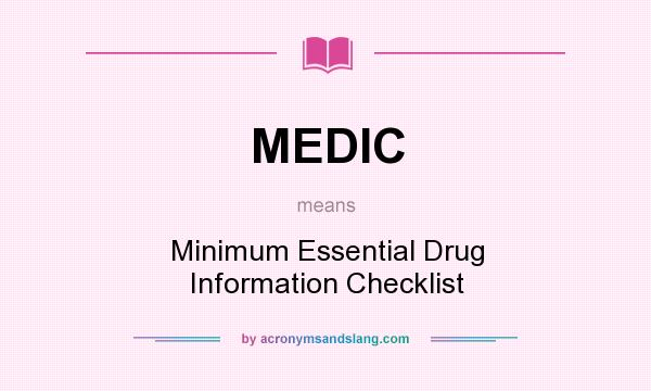 What does MEDIC mean? It stands for Minimum Essential Drug Information Checklist