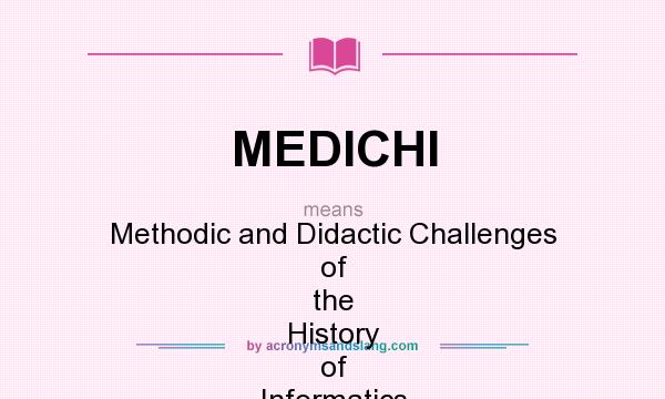 What does MEDICHI mean? It stands for Methodic and Didactic Challenges of the History of Informatics