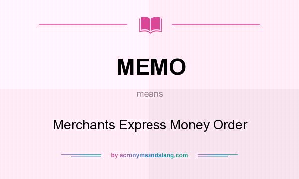 What does MEMO mean? It stands for Merchants Express Money Order