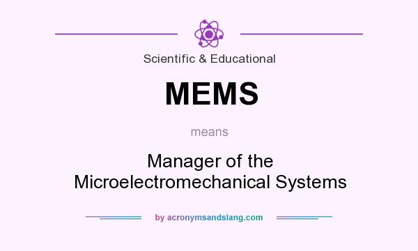 What does MEMS mean? It stands for Manager of the Microelectromechanical Systems