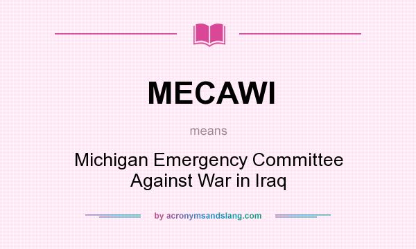 What does MECAWI mean? It stands for Michigan Emergency Committee Against War in Iraq