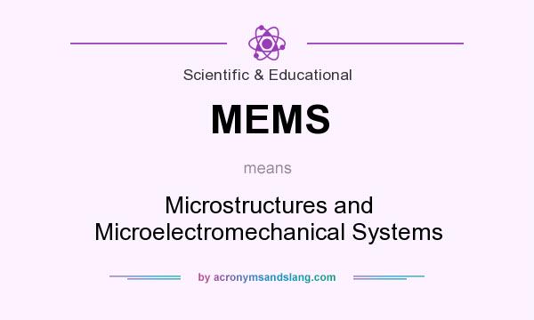 What does MEMS mean? It stands for Microstructures and Microelectromechanical Systems