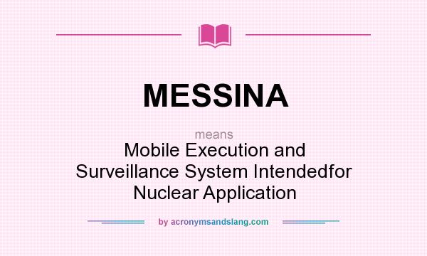 What does MESSINA mean? It stands for Mobile Execution and Surveillance System Intendedfor Nuclear Application