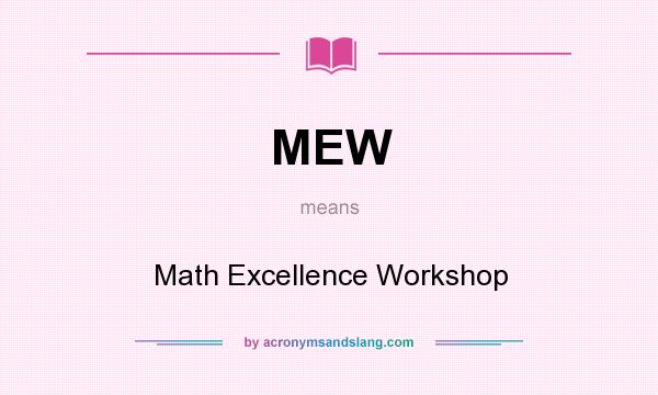 What does MEW mean? It stands for Math Excellence Workshop