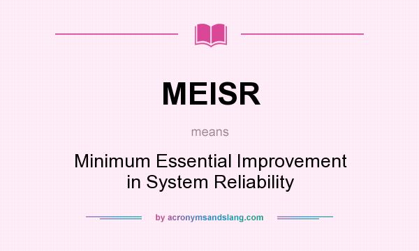 What does MEISR mean? It stands for Minimum Essential Improvement in System Reliability