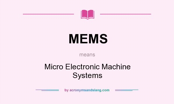 What does MEMS mean? It stands for Micro Electronic Machine Systems