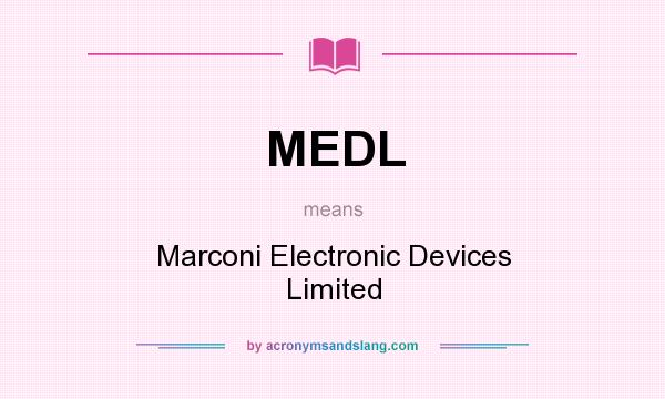 What does MEDL mean? It stands for Marconi Electronic Devices Limited