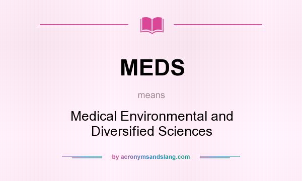What does MEDS mean? It stands for Medical Environmental and Diversified Sciences