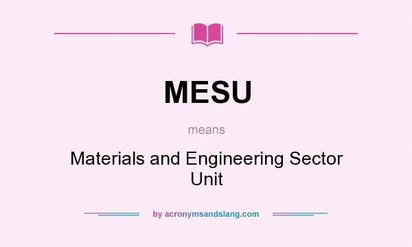 What does MESU mean? It stands for Materials and Engineering Sector Unit