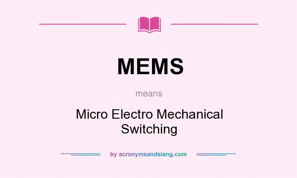 What does MEMS mean? It stands for Micro Electro Mechanical Switching